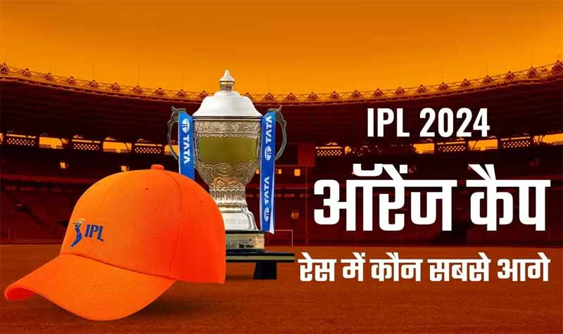 ऑरेंज कैप की रेस, कौन निकलेगा सबसे आगे? (Updated List IPL Orange Cap 2024)