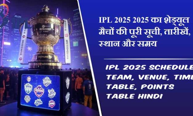 IPL 2025 का शेड्यूल मैचों की पूरी सूची, तारीखें, स्थान और समय । IPL 2025 Schedule, Team, Venue, Time Table, Points Table Hindi